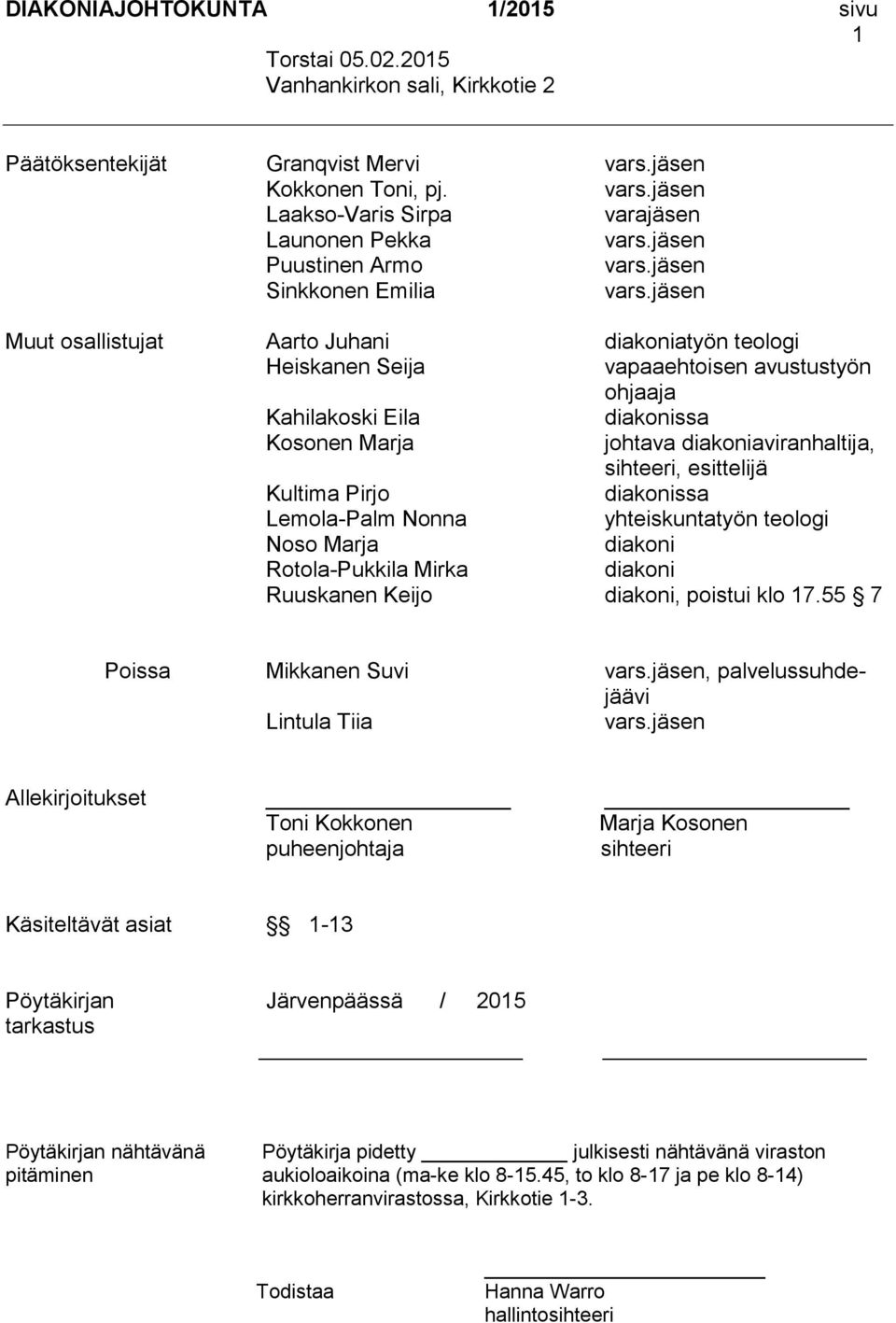 jäsen Muut osallistujat Aarto Juhani diakoniatyön teologi Heiskanen Seija vapaaehtoisen avustustyön ohjaaja Kahilakoski Eila diakonissa Kosonen Marja johtava diakoniaviranhaltija, sihteeri,