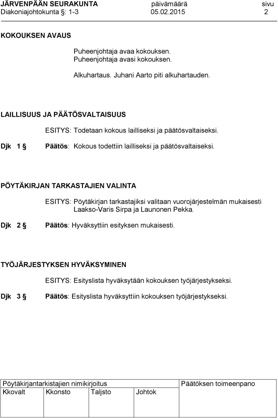 PÖYTÄKIRJAN TARKASTAJIEN VALINTA ESITYS: Pöytäkirjan tarkastajiksi valitaan vuorojärjestelmän mukaisesti Laakso-Varis Sirpa ja Launonen Pekka.