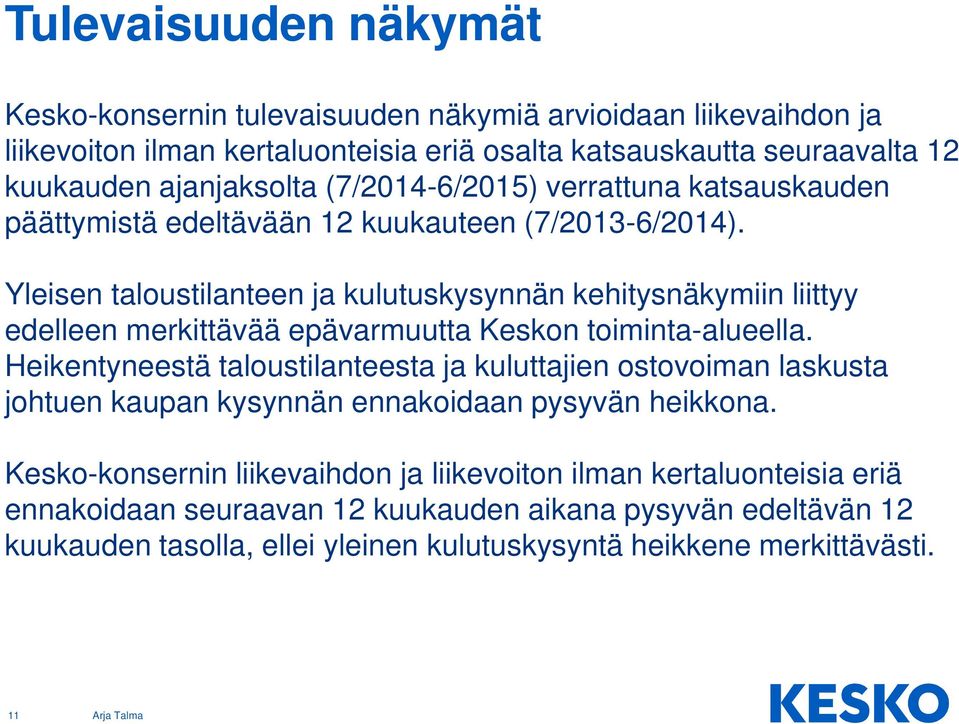 Yleisen taloustilanteen ja kulutuskysynnän kehitysnäkymiin liittyy edelleen merkittävää epävarmuutta Keskon toiminta-alueella.