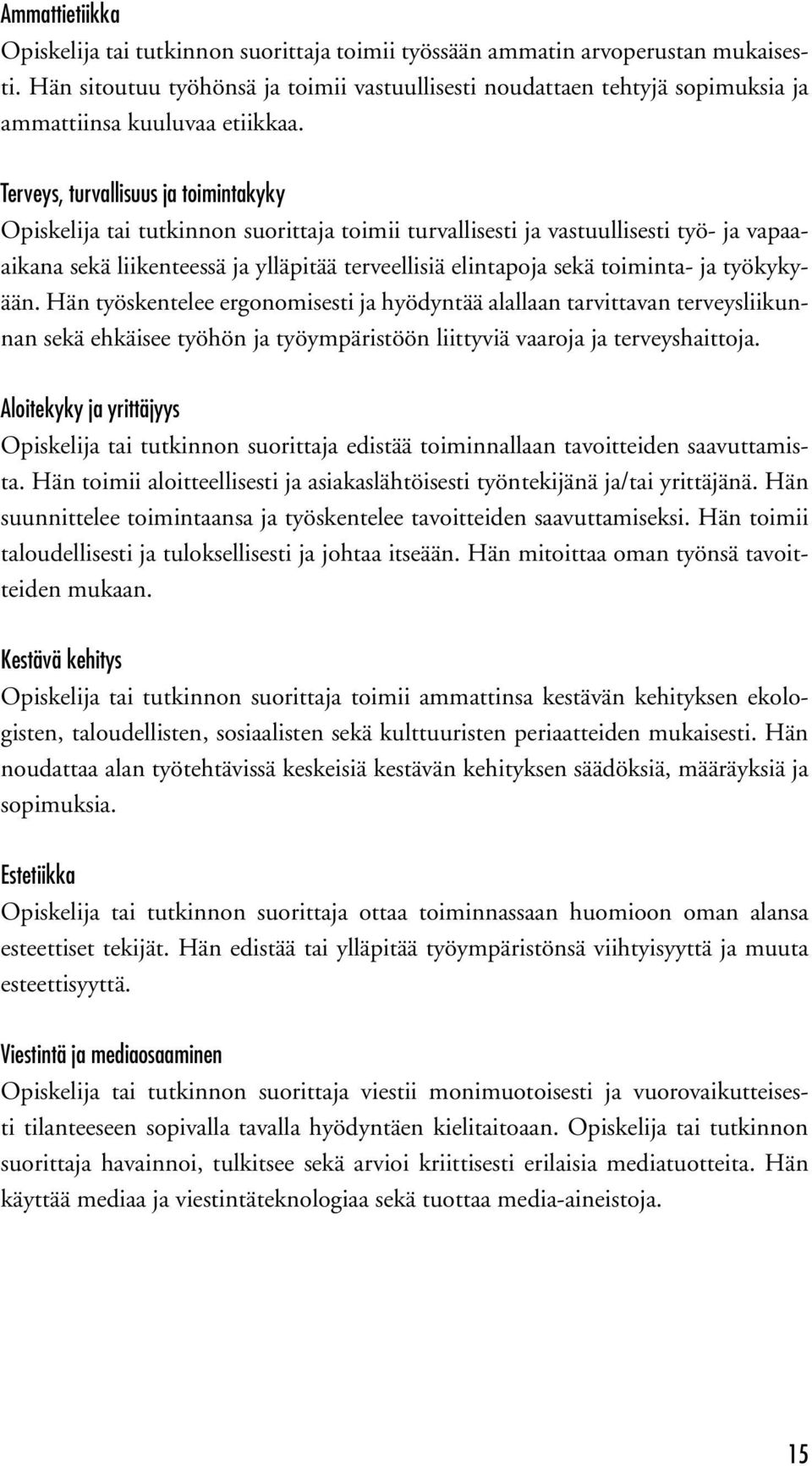 Terveys, turvallisuus ja toimintakyky Opiskelija tai tutkinnon suorittaja toimii turvallisesti ja vastuullisesti työ- ja vapaaaikana sekä liikenteessä ja ylläpitää terveellisiä elintapoja sekä