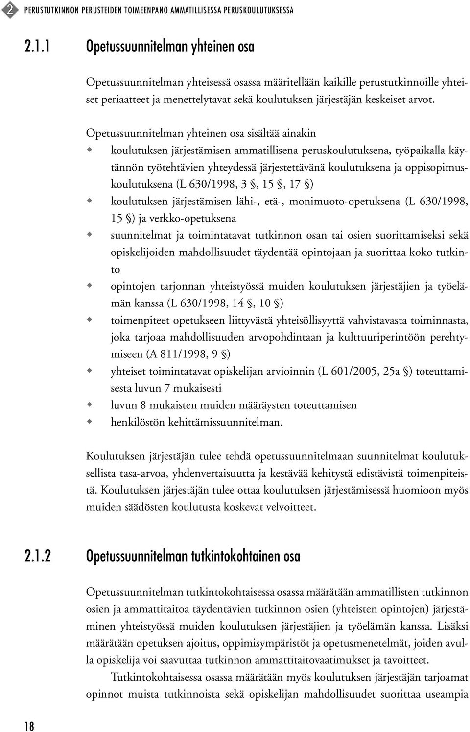 Opetussuunnitelman yhteinen osa sisältää ainakin koulutuksen järjestämisen ammatillisena peruskoulutuksena, työpaikalla käytännön työtehtävien yhteydessä järjestettävänä koulutuksena ja