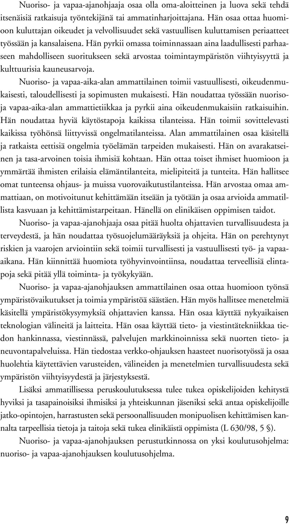 Hän pyrkii omassa toi minnassaan aina laadullisesti parhaaseen mahdolliseen suoritukseen sekä arvostaa toimintaympäristön viihtyisyyttä ja kulttuurisia kauneusarvoja.