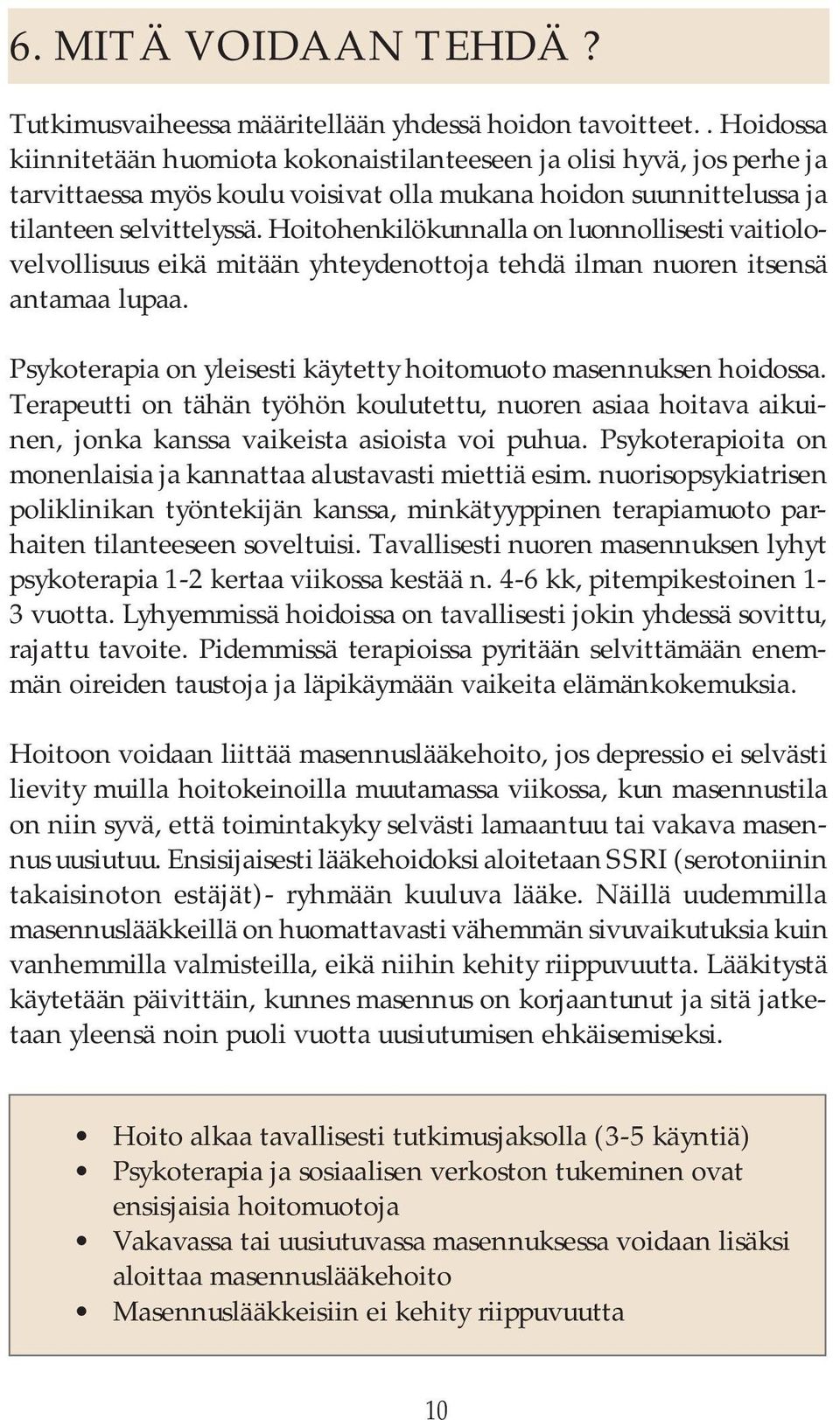 Hoitohenkilökunnalla on luonnollisesti vaitiolovelvollisuus eikä mitään yhteydenottoja tehdä ilman nuoren itsensä antamaa lupaa. Psykoterapia on yleisesti käytetty hoitomuoto masennuksen hoidossa.