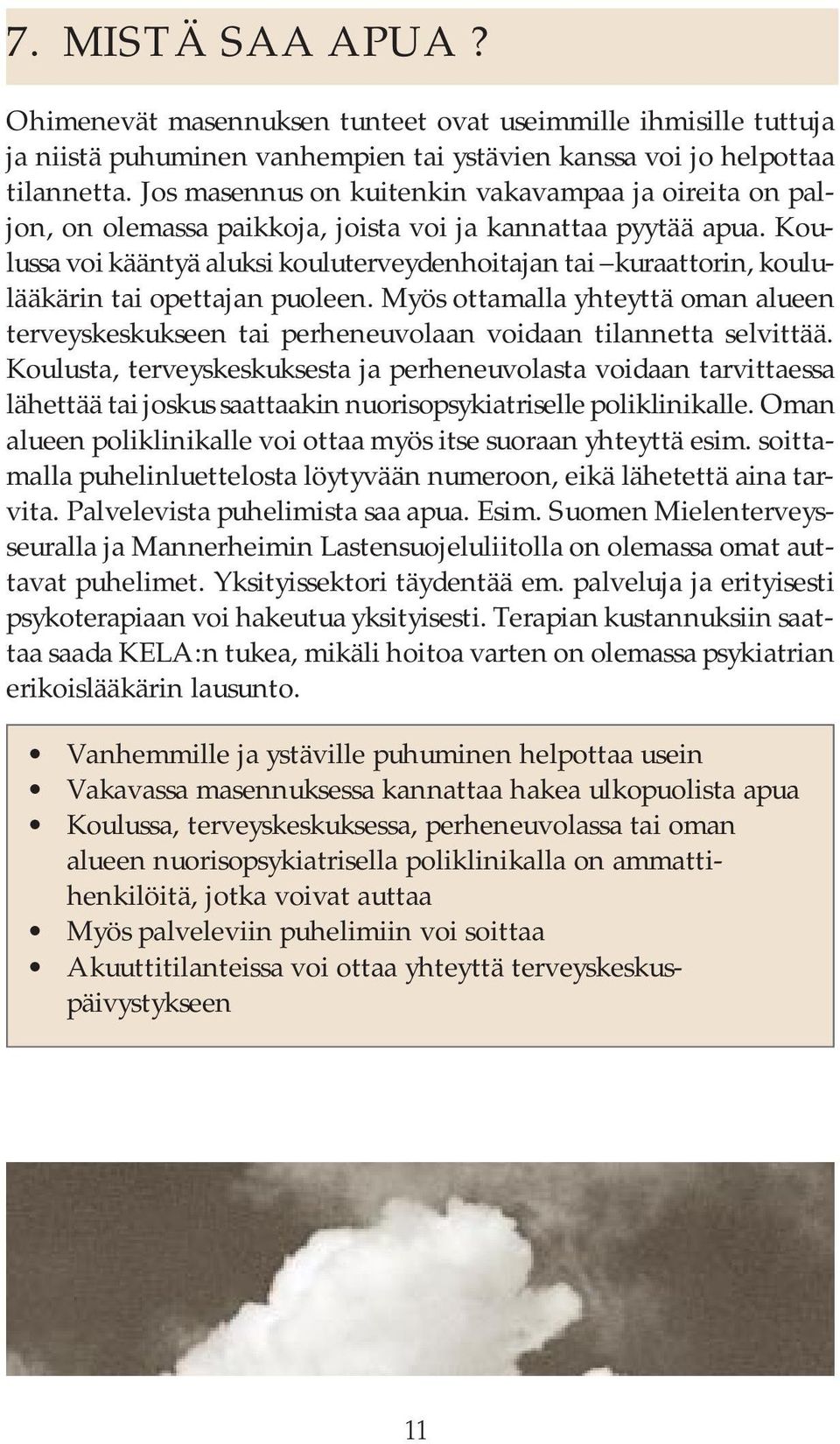 Koulussa voi kääntyä aluksi kouluterveydenhoitajan tai kuraattorin, koululääkärin tai opettajan puoleen.