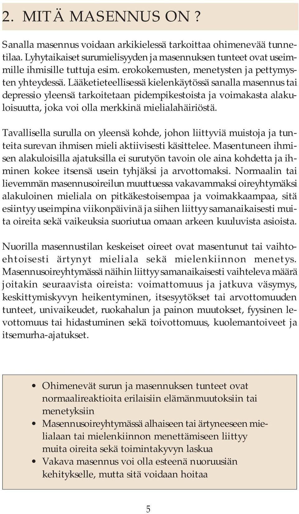 Lääketieteellisessä kielenkäytössä sanalla masennus tai depressio yleensä tarkoitetaan pidempikestoista ja voimakasta alakuloisuutta, joka voi olla merkkinä mielialahäiriöstä.
