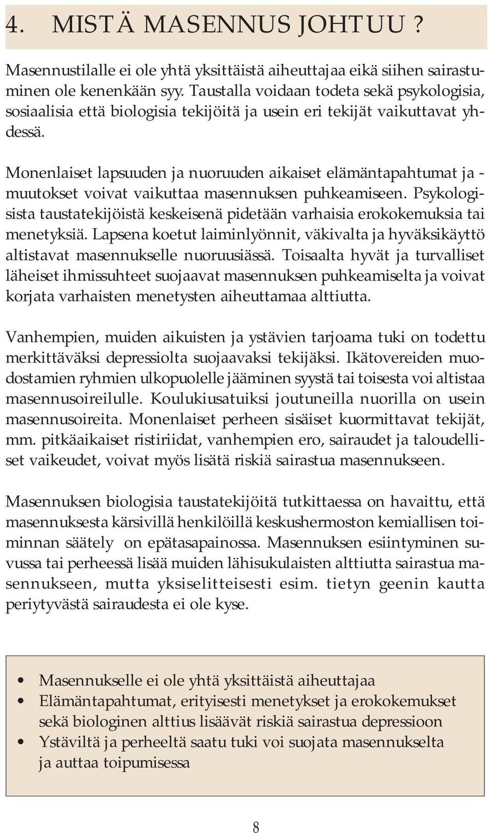 Monenlaiset lapsuuden ja nuoruuden aikaiset elämäntapahtumat ja - muutokset voivat vaikuttaa masennuksen puhkeamiseen.