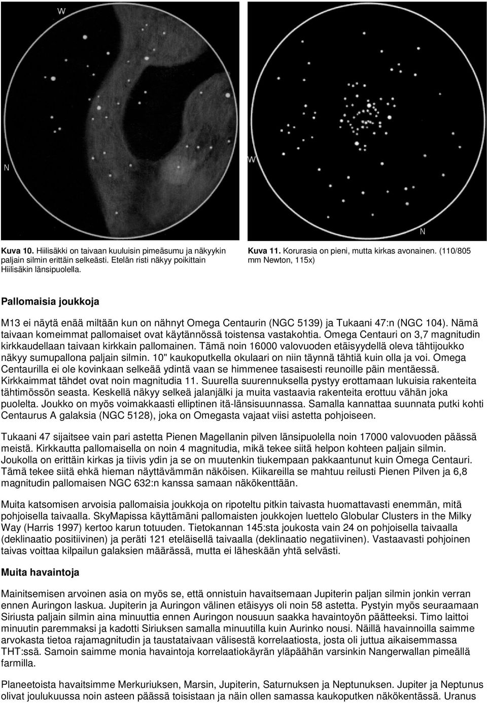 Nämä taivaan komeimmat pallomaiset ovat käytännössä toistensa vastakohtia. Omega Centauri on 3,7 magnitudin kirkkaudellaan taivaan kirkkain pallomainen.