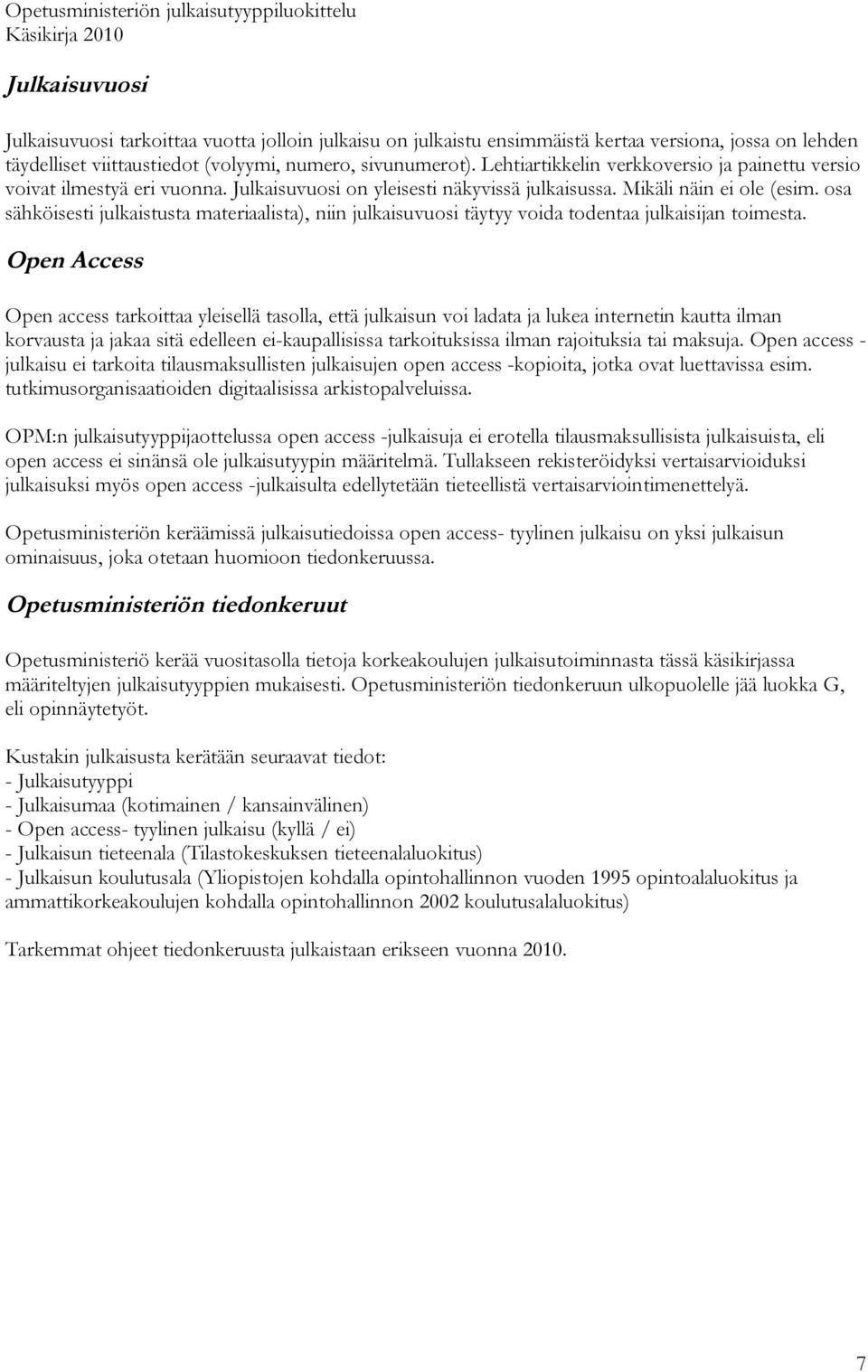 osa sähköisesti julkaistusta materiaalista), niin julkaisuvuosi täytyy voida todentaa julkaisijan toimesta.