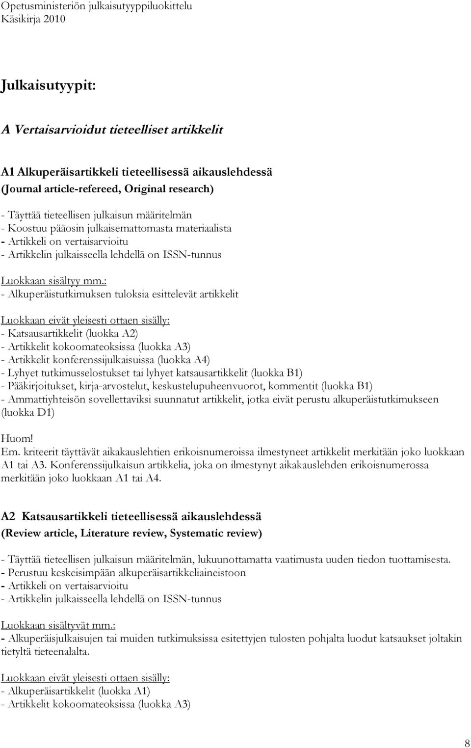 : - Alkuperäistutkimuksen tuloksia esittelevät artikkelit - Katsausartikkelit (luokka A2) - Artikkelit kokoomateoksissa (luokka A3) - Artikkelit konferenssijulkaisuissa (luokka A4) - Lyhyet