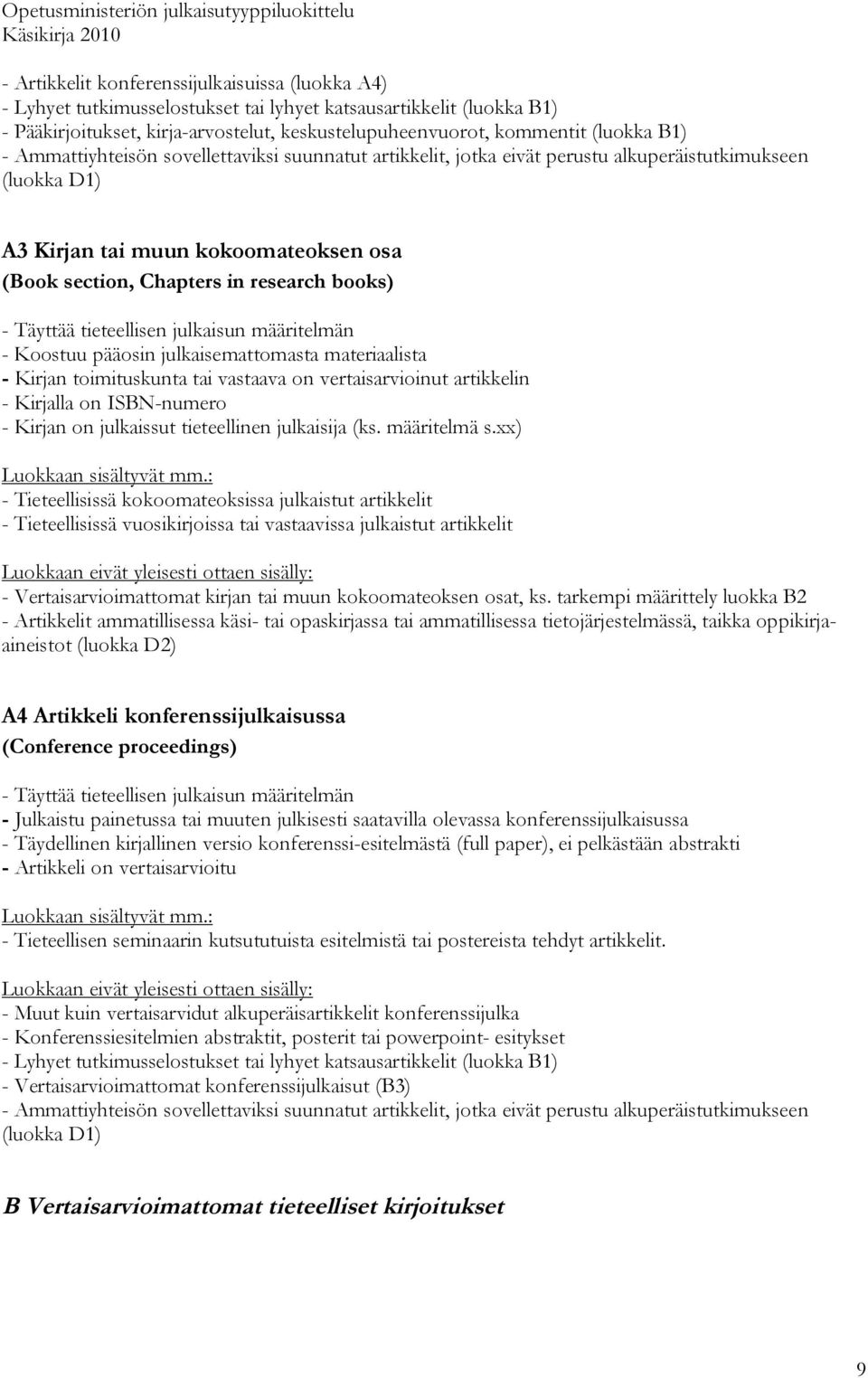 Täyttää tieteellisen julkaisun määritelmän - Koostuu pääosin julkaisemattomasta materiaalista - Kirjan toimituskunta tai vastaava on vertaisarvioinut artikkelin - Kirjalla on ISBN-numero - Kirjan on