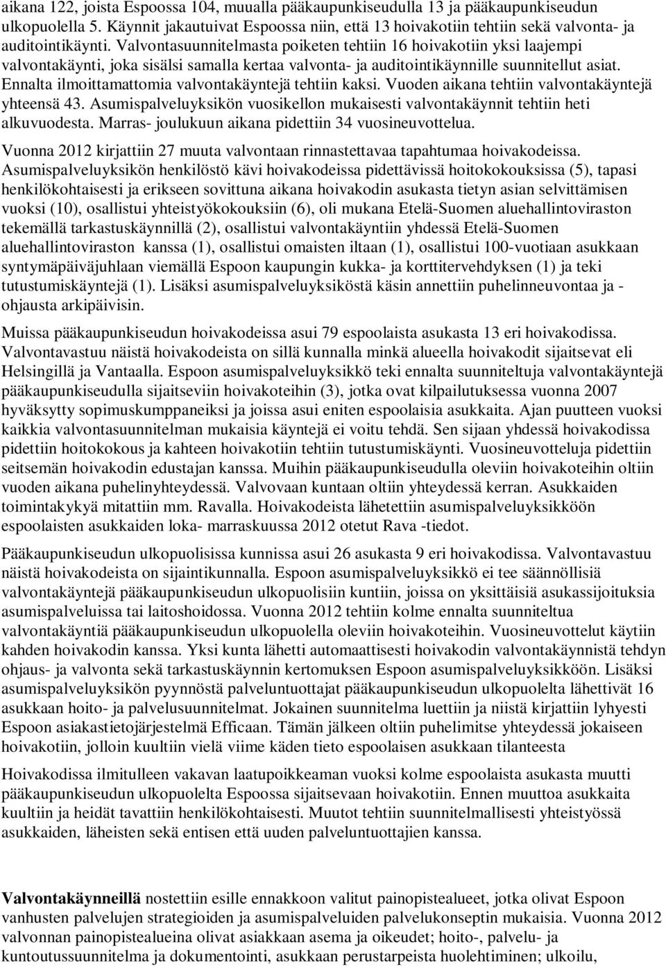 Ennalta ilmoittamattomia valvontakäyntejä tehtiin kaksi. Vuoden aikana tehtiin valvontakäyntejä yhteensä 43. Asumispalveluyksikön vuosikellon mukaisesti valvontakäynnit tehtiin heti alkuvuodesta.