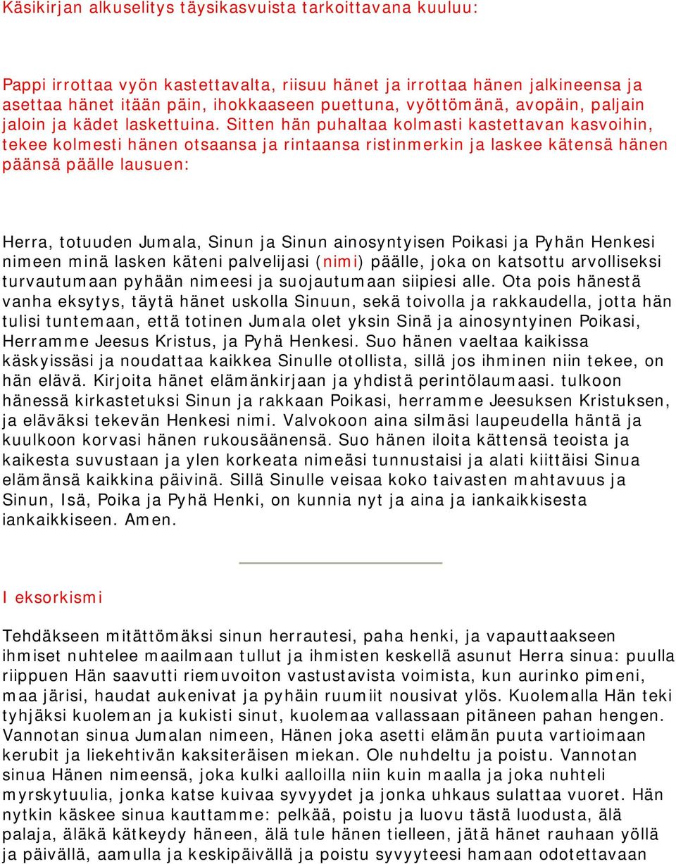 Sitten hän puhaltaa kolmasti kastettavan kasvoihin, tekee kolmesti hänen otsaansa ja rintaansa ristinmerkin ja laskee kätensä hänen päänsä päälle lausuen: Herra, totuuden Jumala, Sinun ja Sinun