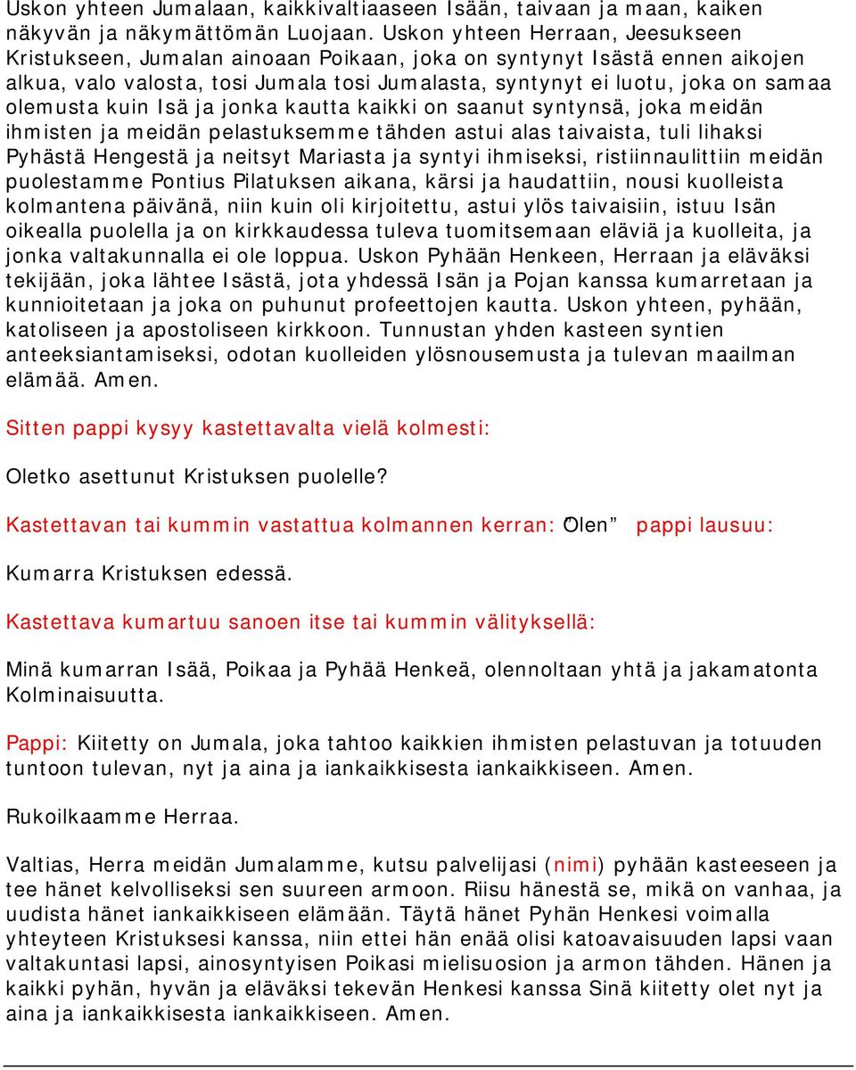 kuin Isä ja jonka kautta kaikki on saanut syntynsä, joka meidän ihmisten ja meidän pelastuksemme tähden astui alas taivaista, tuli lihaksi Pyhästä Hengestä ja neitsyt Mariasta ja syntyi ihmiseksi,