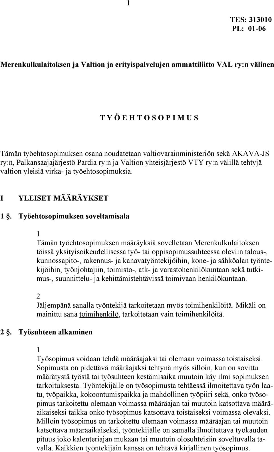 Työehtosopimuksen soveltamisala Tämän työehtosopimuksen määräyksiä sovelletaan Merenkulkulaitoksen töissä yksityisoikeudellisessa työ- tai oppisopimussuhteessa oleviin talous-, kunnossapito-,