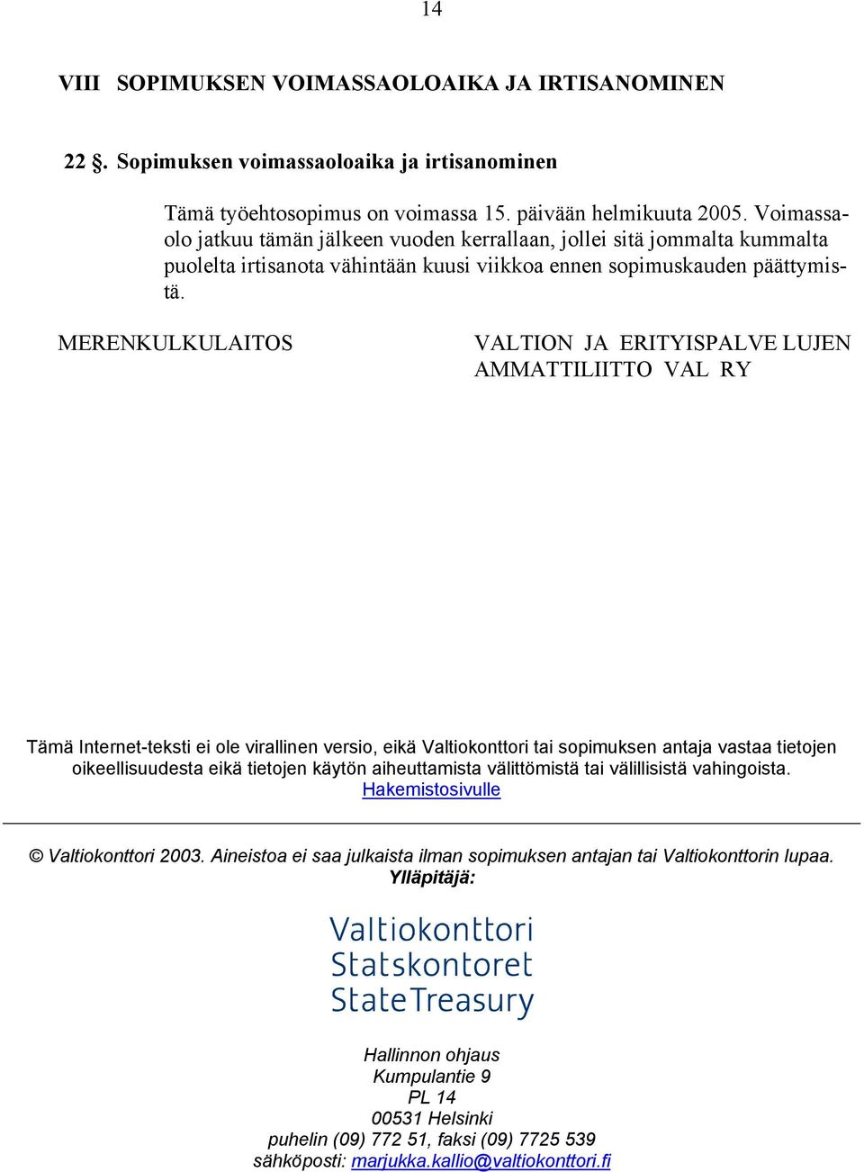 MERENKULKULAITOS VALTION JA ERITYISPALVE LUJEN AMMATTILIITTO VAL RY Tämä Internet-teksti ei ole virallinen versio, eikä Valtiokonttori tai sopimuksen antaja vastaa tietojen oikeellisuudesta eikä