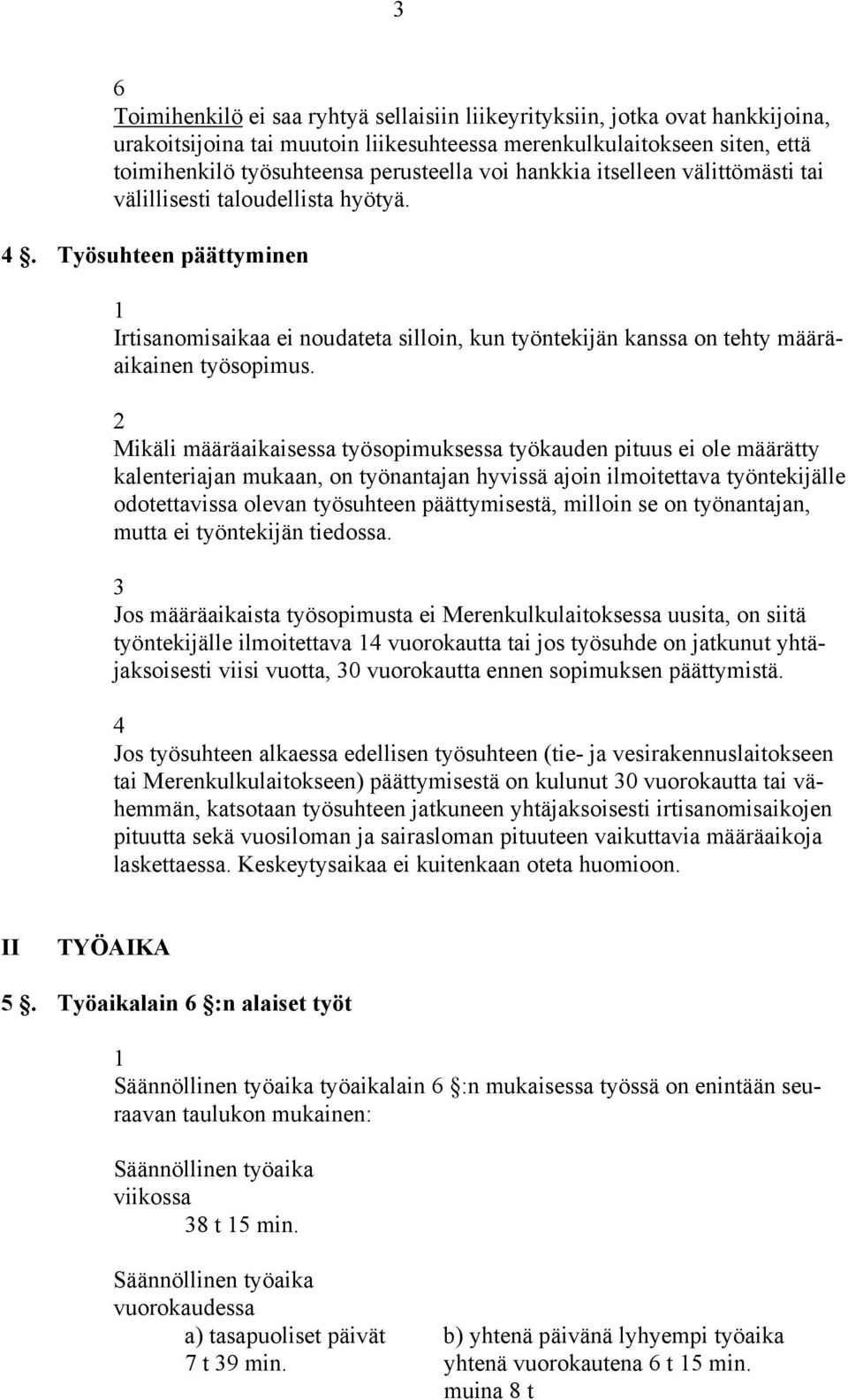 Mikäli määräaikaisessa työsopimuksessa työkauden pituus ei ole määrätty kalenteriajan mukaan, on työnantajan hyvissä ajoin ilmoitettava työntekijälle odotettavissa olevan työsuhteen päättymisestä,