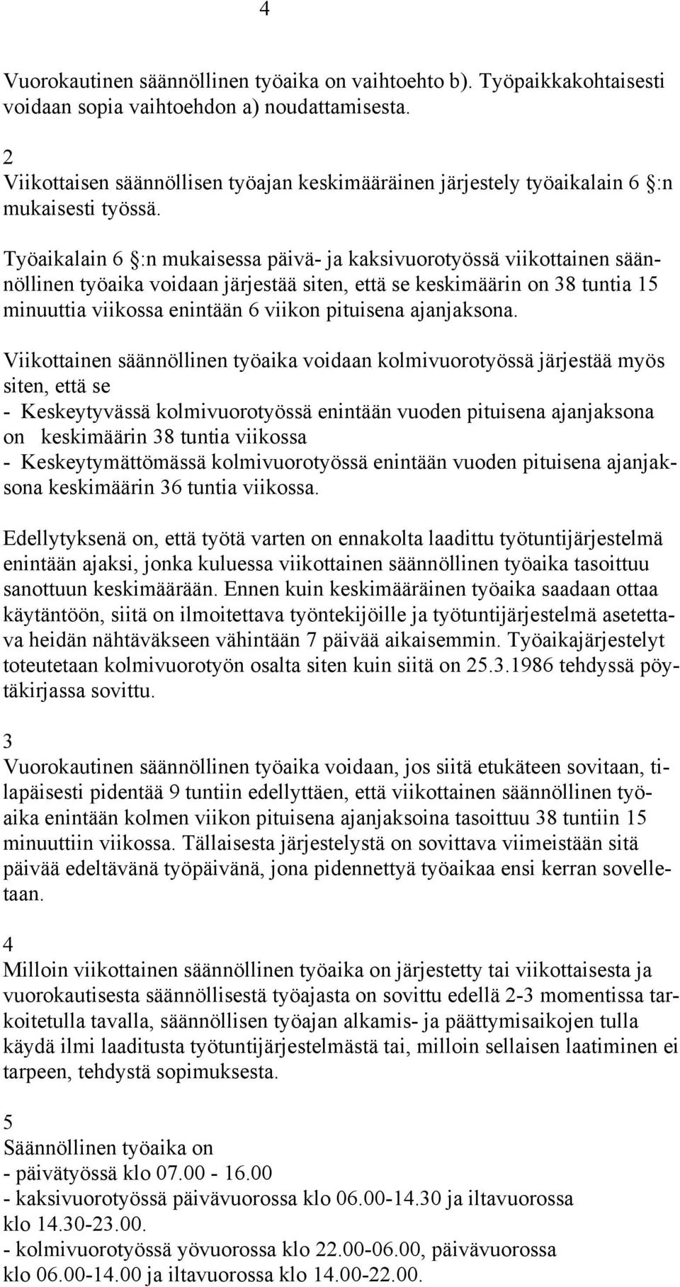 Työaikalain :n mukaisessa päivä- ja kaksivuorotyössä viikottainen säännöllinen työaika voidaan järjestää siten, että se keskimäärin on 8 tuntia minuuttia viikossa enintään viikon pituisena