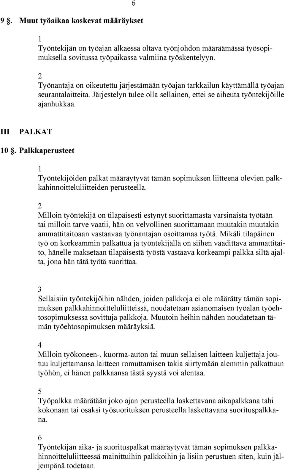 Palkkaperusteet Työntekijöiden palkat määräytyvät tämän sopimuksen liitteenä olevien palkkahinnoitteluliitteiden perusteella.