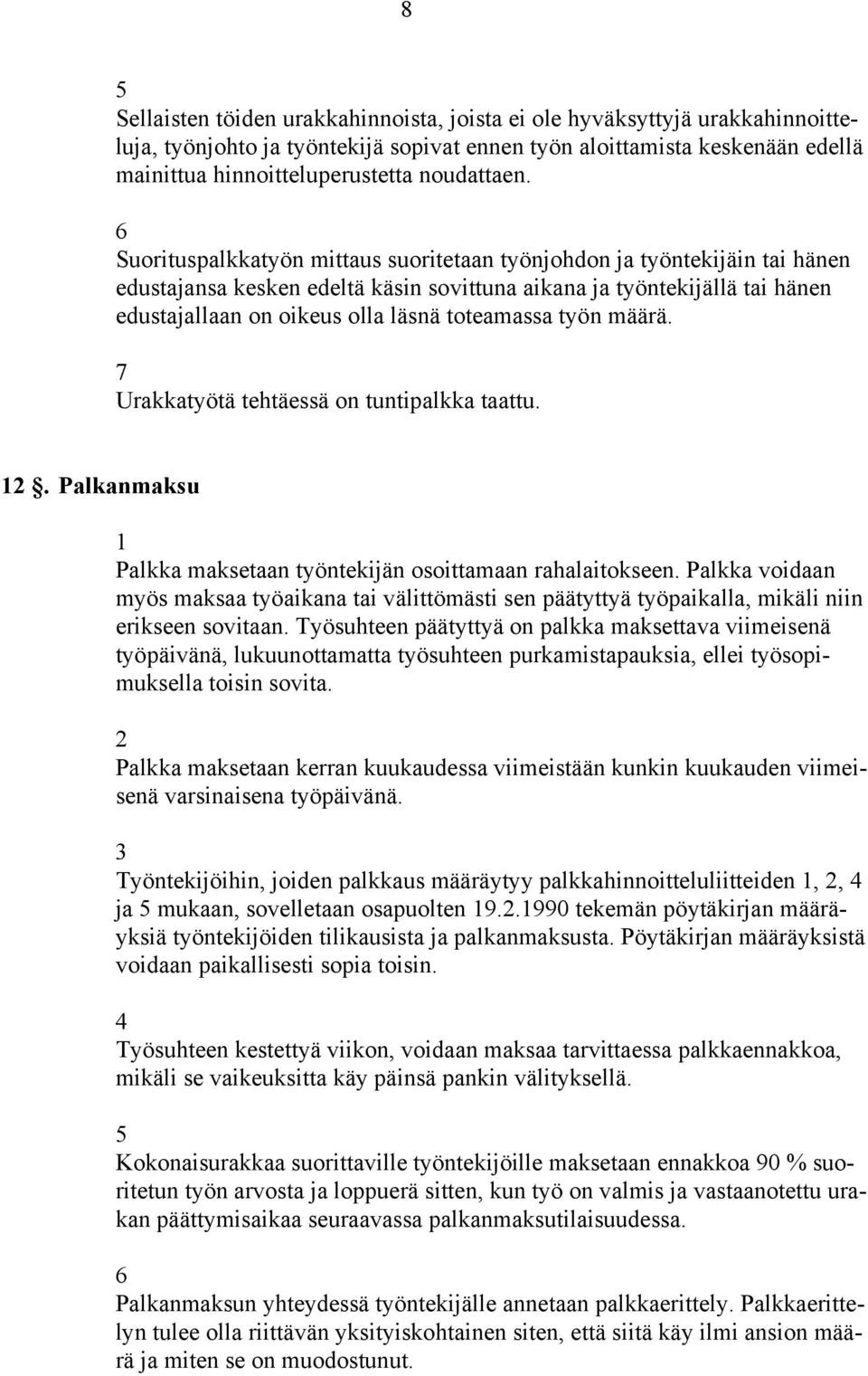 Suorituspalkkatyön mittaus suoritetaan työnjohdon ja työntekijäin tai hänen edustajansa kesken edeltä käsin sovittuna aikana ja työntekijällä tai hänen edustajallaan on oikeus olla läsnä toteamassa