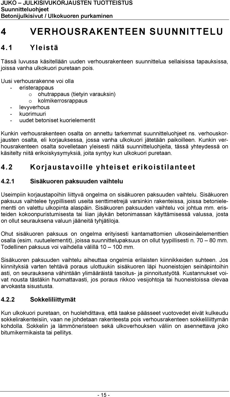 annettu tarkemmat suunnitteluohjeet ns. verhouskorjausten osalta, eli korjauksessa, jossa vanha ulkokuori jätetään paikoilleen.