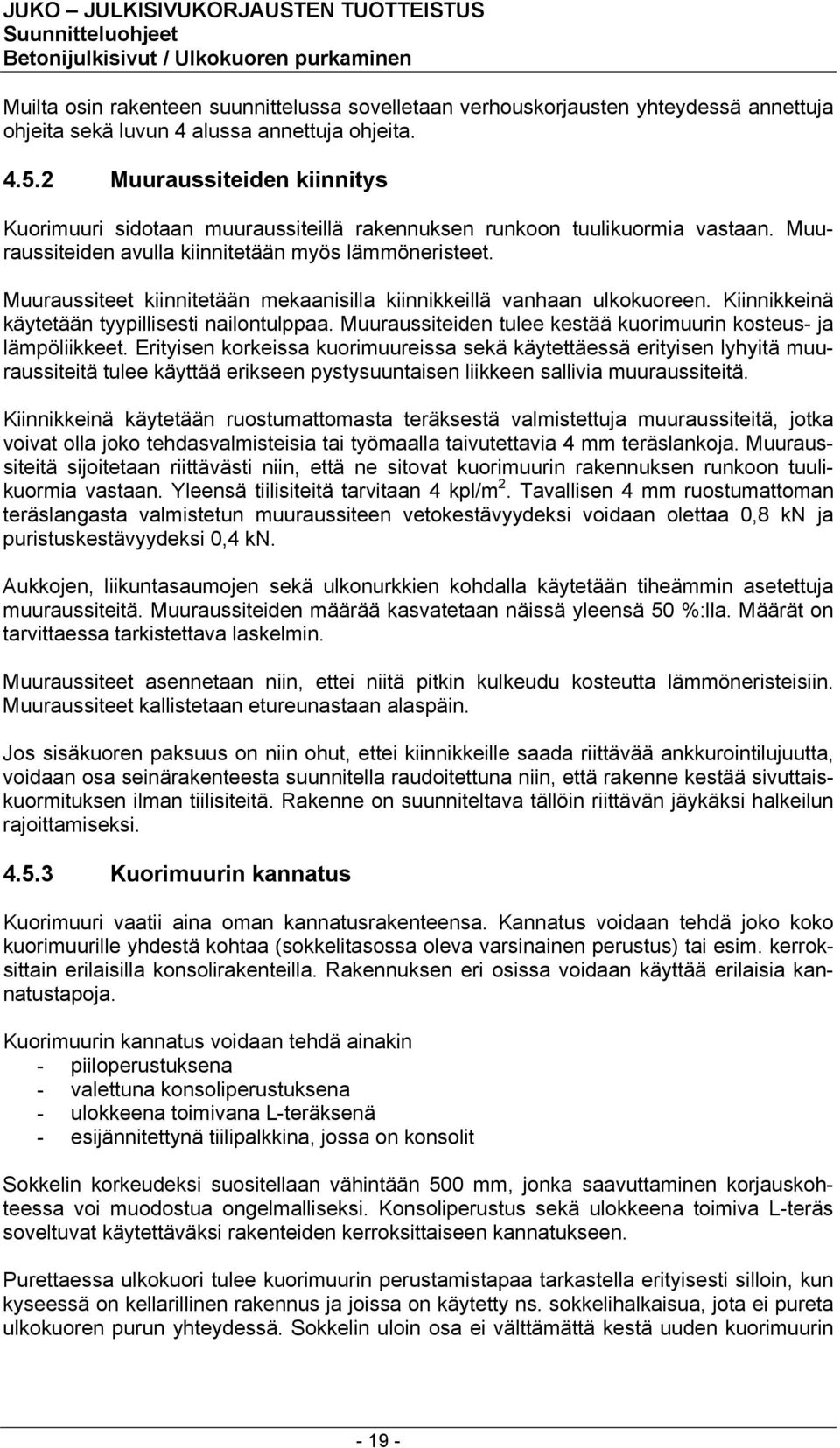 Muuraussiteet kiinnitetään mekaanisilla kiinnikkeillä vanhaan ulkokuoreen. Kiinnikkeinä käytetään tyypillisesti nailontulppaa. Muuraussiteiden tulee kestää kuorimuurin kosteus- ja lämpöliikkeet.