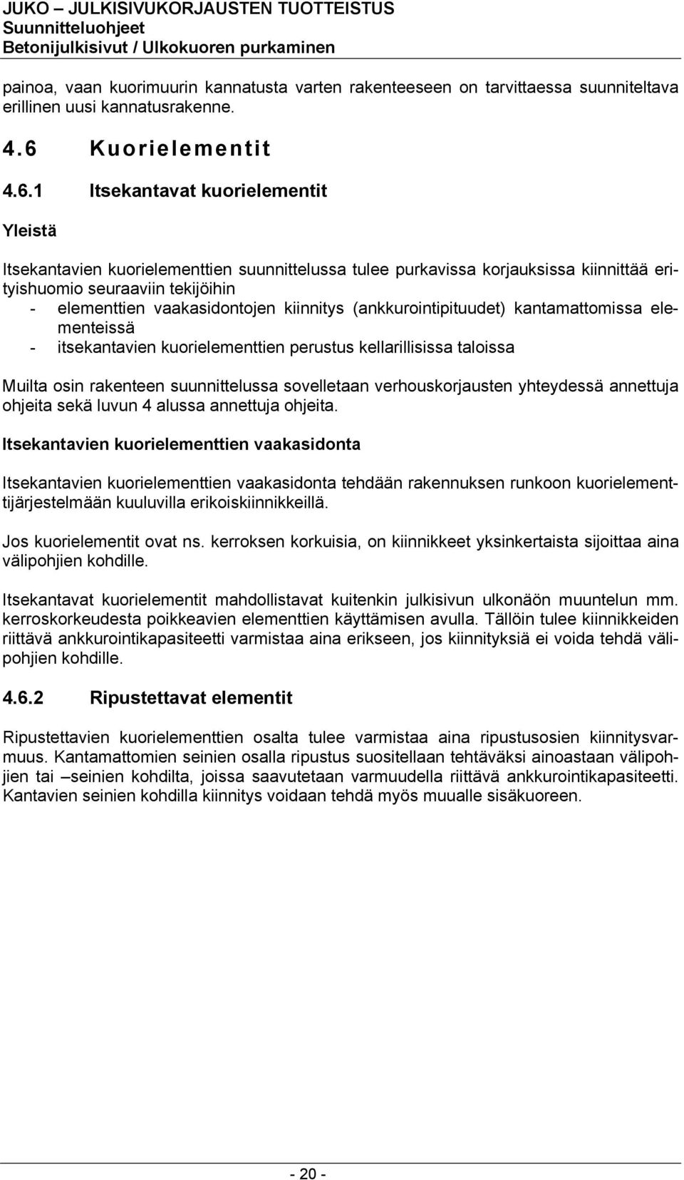 1 Itsekantavat kuorielementit Yleistä Itsekantavien kuorielementtien suunnittelussa tulee purkavissa korjauksissa kiinnittää erityishuomio seuraaviin tekijöihin - elementtien vaakasidontojen