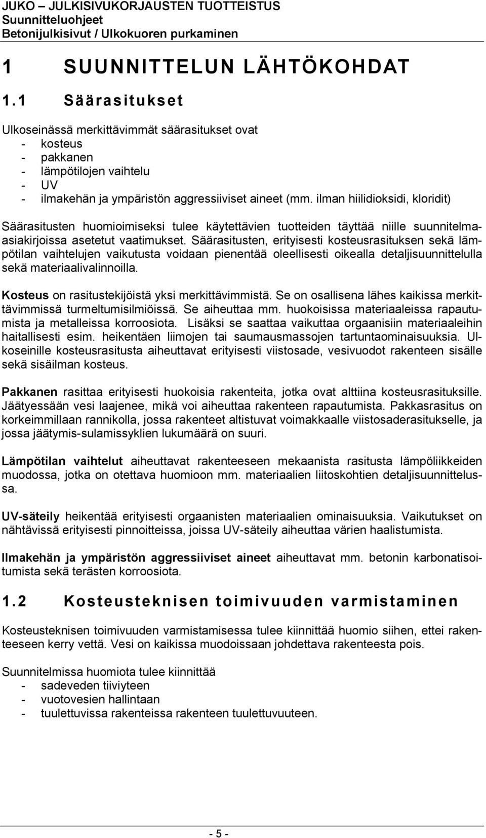 Säärasitusten, erityisesti kosteusrasituksen sekä lämpötilan vaihtelujen vaikutusta voidaan pienentää oleellisesti oikealla detaljisuunnittelulla sekä materiaalivalinnoilla.