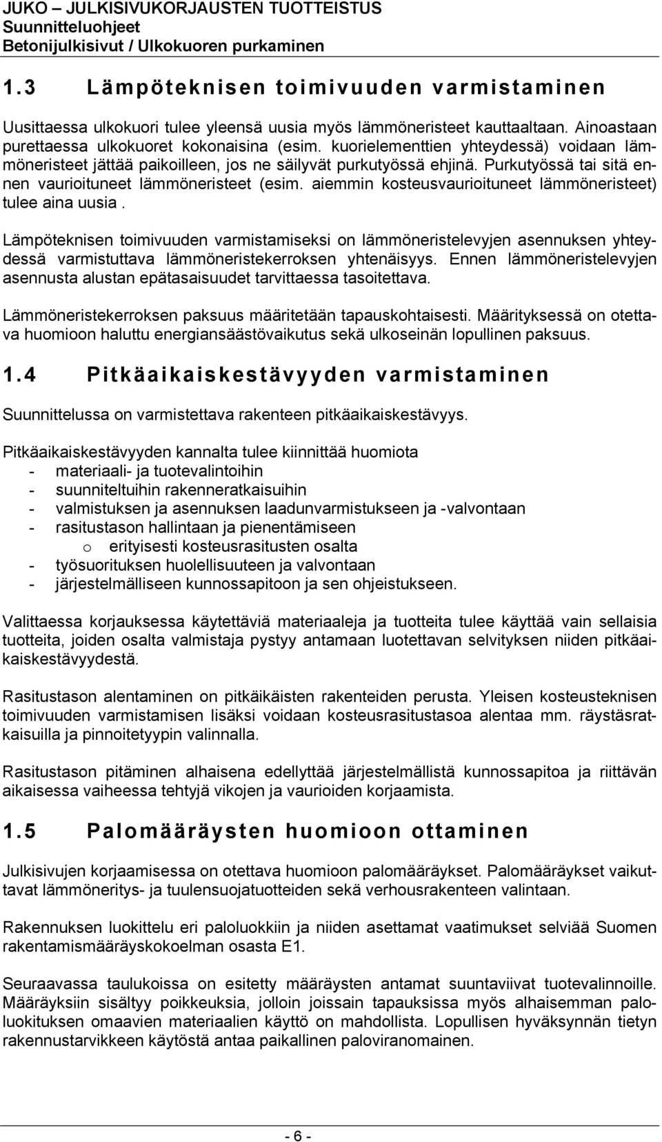 aiemmin kosteusvaurioituneet lämmöneristeet) tulee aina uusia. Lämpöteknisen toimivuuden varmistamiseksi on lämmöneristelevyjen asennuksen yhteydessä varmistuttava lämmöneristekerroksen yhtenäisyys.