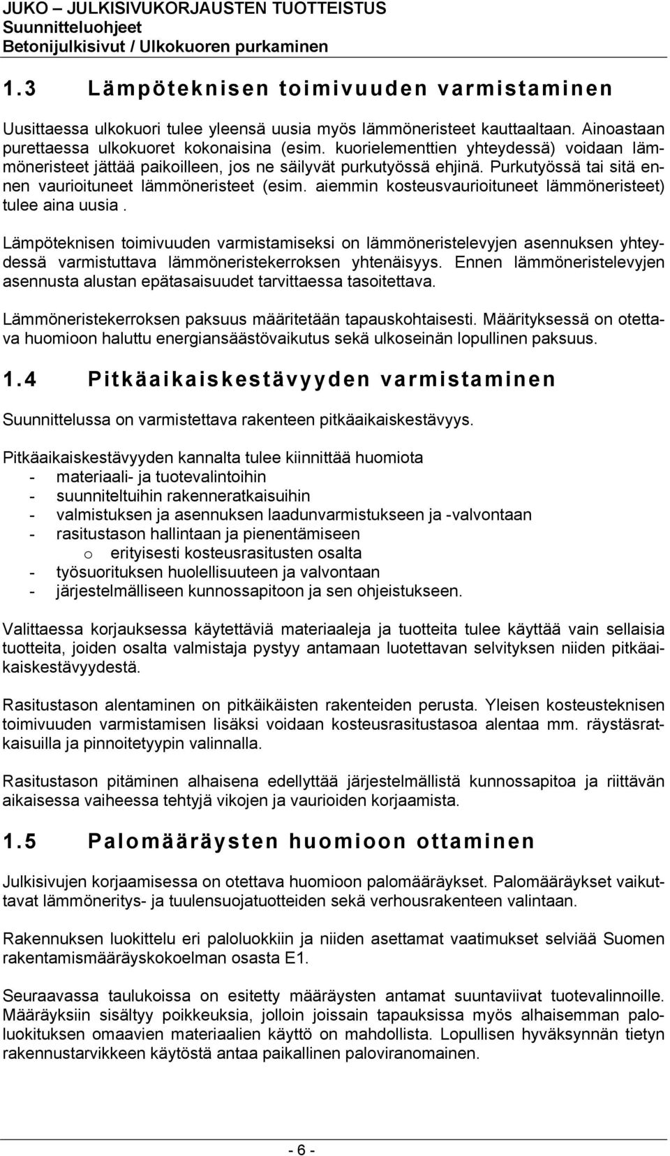 aiemmin kosteusvaurioituneet lämmöneristeet) tulee aina uusia. Lämpöteknisen toimivuuden varmistamiseksi on lämmöneristelevyjen asennuksen yhteydessä varmistuttava lämmöneristekerroksen yhtenäisyys.