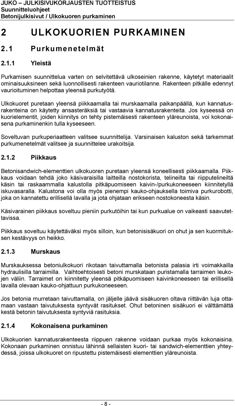 Ulkokuoret puretaan yleensä piikkaamalla tai murskaamalla paikanpäällä, kun kannatusrakenteina on käytetty ansasteräksiä tai vastaavia kannatusrakenteita.