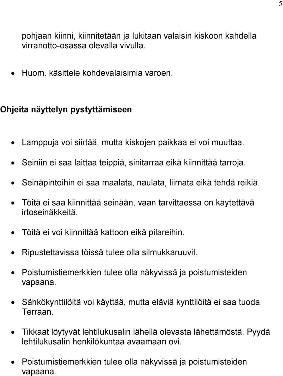 Seinäpintoihin ei saa maalata, naulata, liimata eikä tehdä reikiä. Töitä ei saa kiinnittää seinään, vaan tarvittaessa on käytettävä irtoseinäkkeitä. Töitä ei voi kiinnittää kattoon eikä pilareihin.