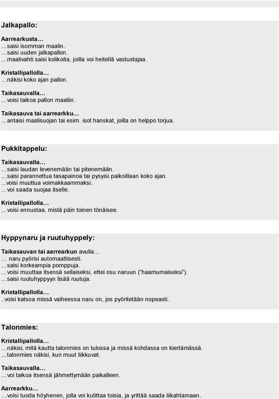 saisi parannettua tasapainoa tai pysyisi paikoillaan koko ajan....voisi muuttua voimakkaammaksi. voi saada suojaa itselle. voisi ennustaa, mistä päin toinen tönäisee.