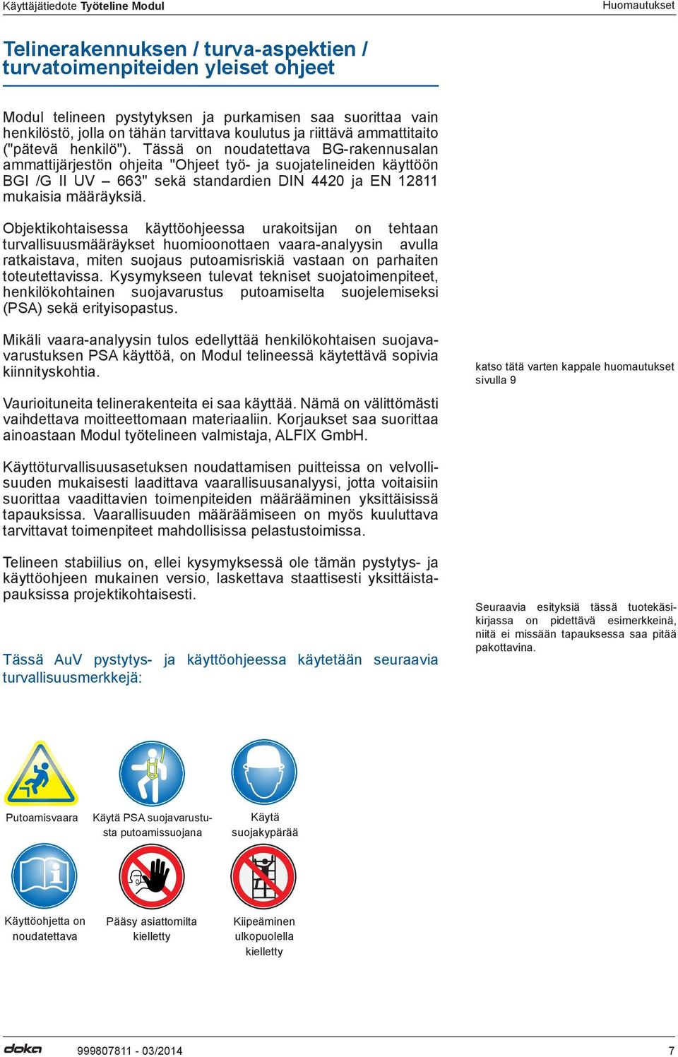 Tässä on noudatettava BG-rakennusalan ammattijärjestön ohjeita "Ohjeet työ- ja suojatelineiden käyttöön BGI /G II UV 663" sekä standardien DIN 4420 ja EN 12811 mukaisia määräyksiä.