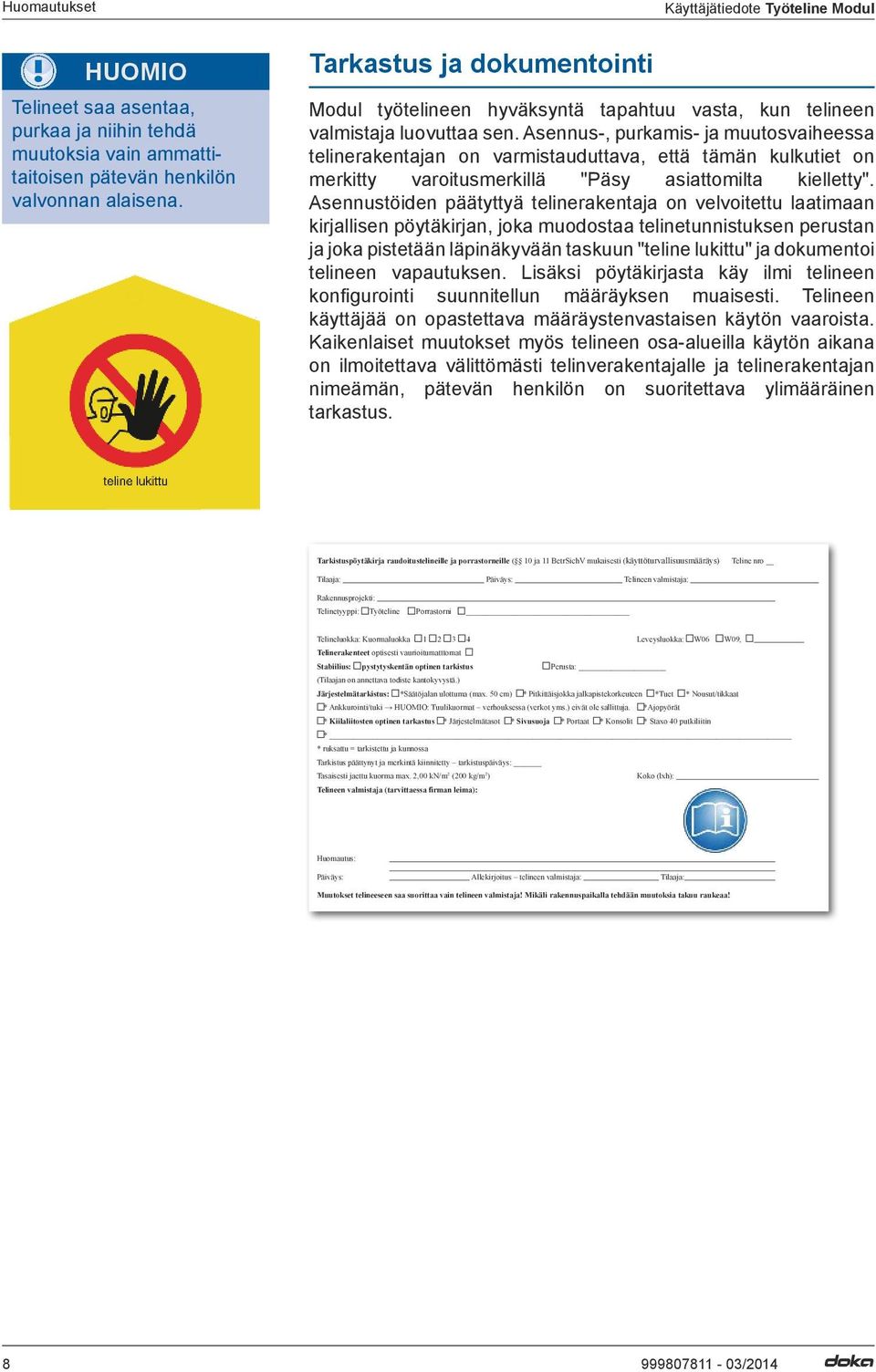 Asennus-, purkamis- ja muutosvaiheessa telinerakentajan on varmistauduttava, että tämän kulkutiet on merkitty varoitusmerkillä "Päsy asiattomilta kielletty".