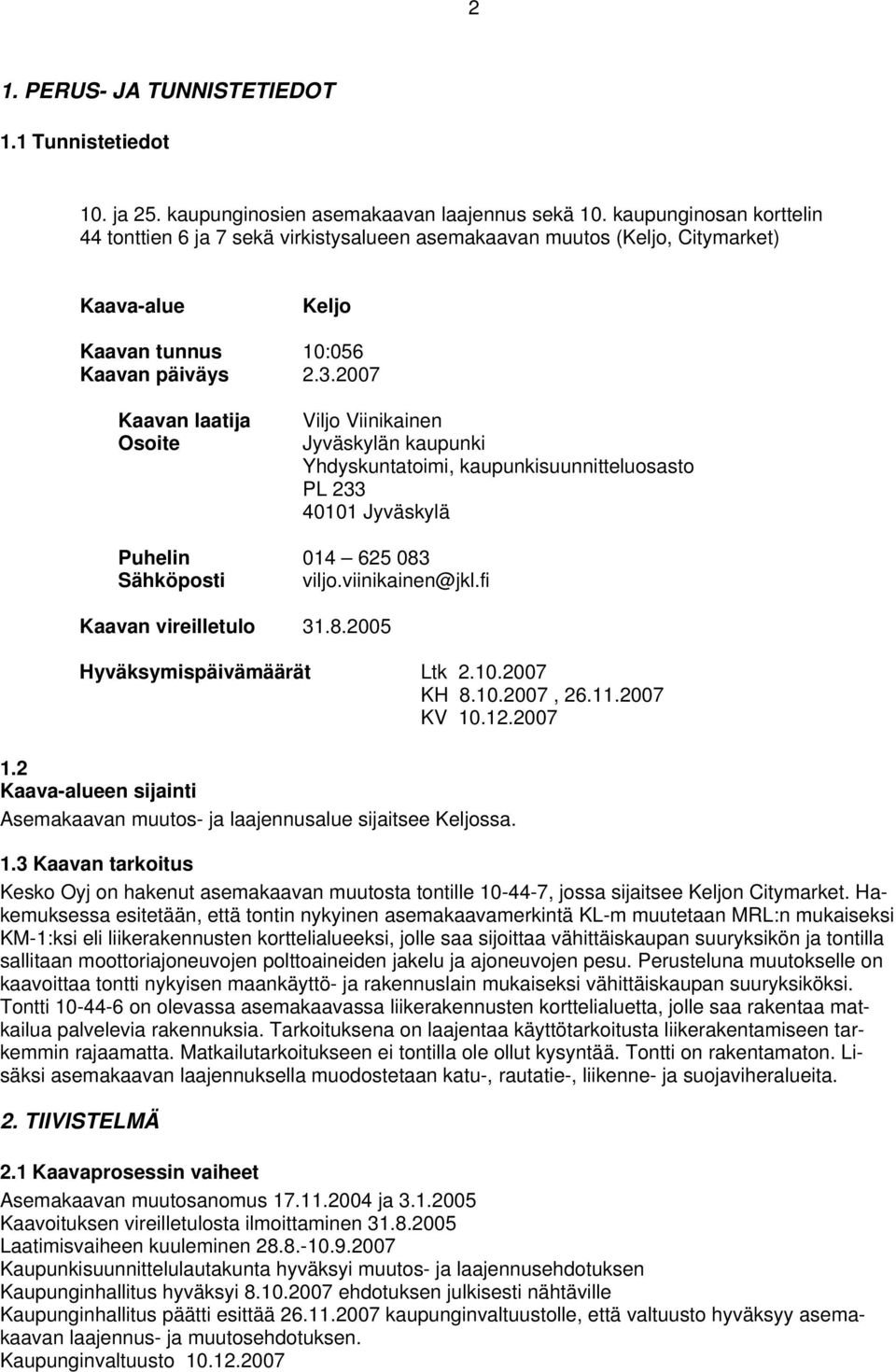 2007 Kaavan laatija Osoite Viljo Viinikainen Jyväskylän kaupunki Yhdyskuntatoimi, kaupunkisuunnitteluosasto PL 233 40101 Jyväskylä 1.
