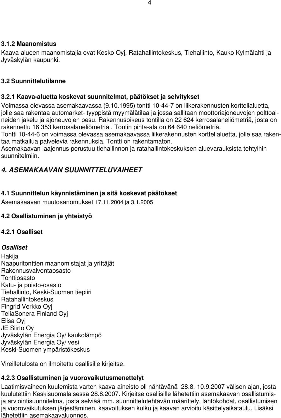 Rakennusoikeus tontilla on 22 624 kerrosalaneliömetriä, josta on rakennettu 16 353 kerrosalaneliömetriä. Tontin pinta-ala on 64 640 neliömetriä.