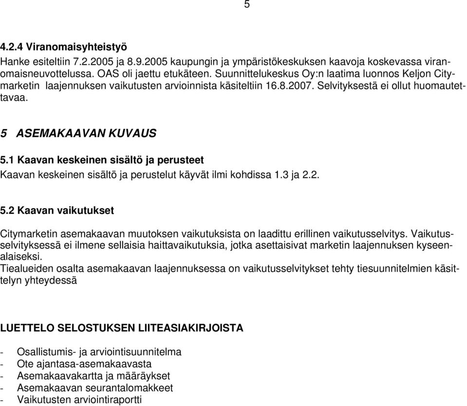 1 Kaavan keskeinen sisältö ja perusteet Kaavan keskeinen sisältö ja perustelut käyvät ilmi kohdissa 1.3 ja 2.2. 5.