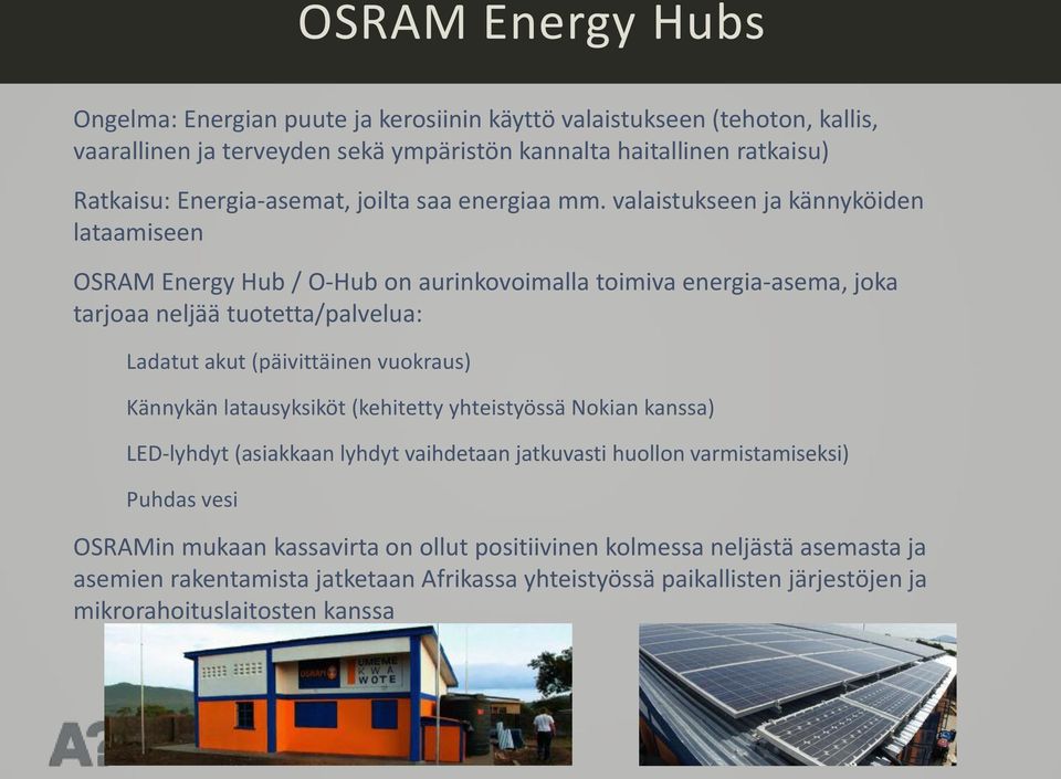 valaistukseen ja kännyköiden lataamiseen OSRAM Energy Hub / O-Hub on aurinkovoimalla toimiva energia-asema, joka tarjoaa neljää tuotetta/palvelua: Ladatut akut (päivittäinen vuokraus)