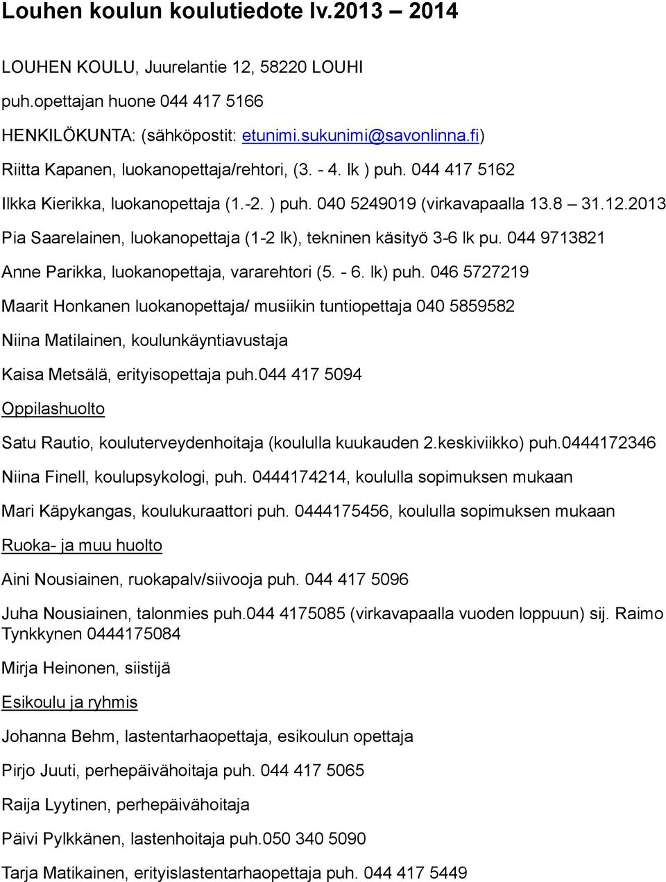 2013 Pia Saarelainen, luokanopettaja (1-2 lk), tekninen käsityö 3-6 lk pu. 044 9713821 Anne Parikka, luokanopettaja, vararehtori (5. - 6. lk) puh.