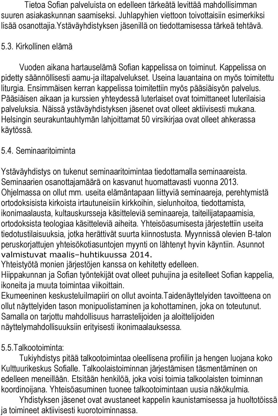 Kappelissa on pidetty säännöllisesti aamu-ja iltapalvelukset. Useina lauantaina on myös toimitettu liturgia. Ensimmäisen kerran kappelissa toimitettiin myös pääsiäisyön palvelus.