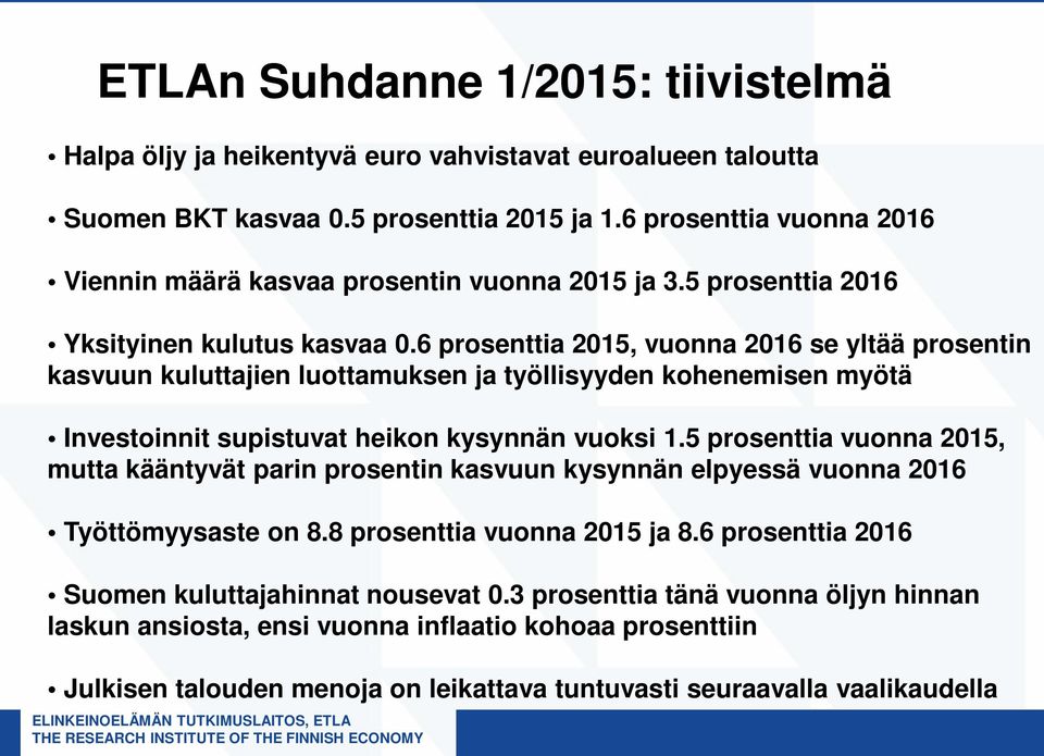 6 prosenttia 2015, vuonna 2016 se yltää prosentin kasvuun kuluttajien luottamuksen ja työllisyyden kohenemisen myötä Investoinnit supistuvat heikon kysynnän vuoksi 1.