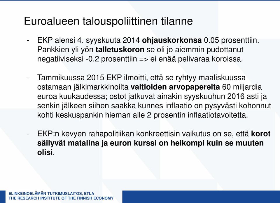 - Tammikuussa 2015 EKP ilmoitti, että se ryhtyy maaliskuussa ostamaan jälkimarkkinoilta valtioiden arvopapereita 60 miljardia euroa kuukaudessa; ostot jatkuvat ainakin syyskuuhun 2016 asti ja