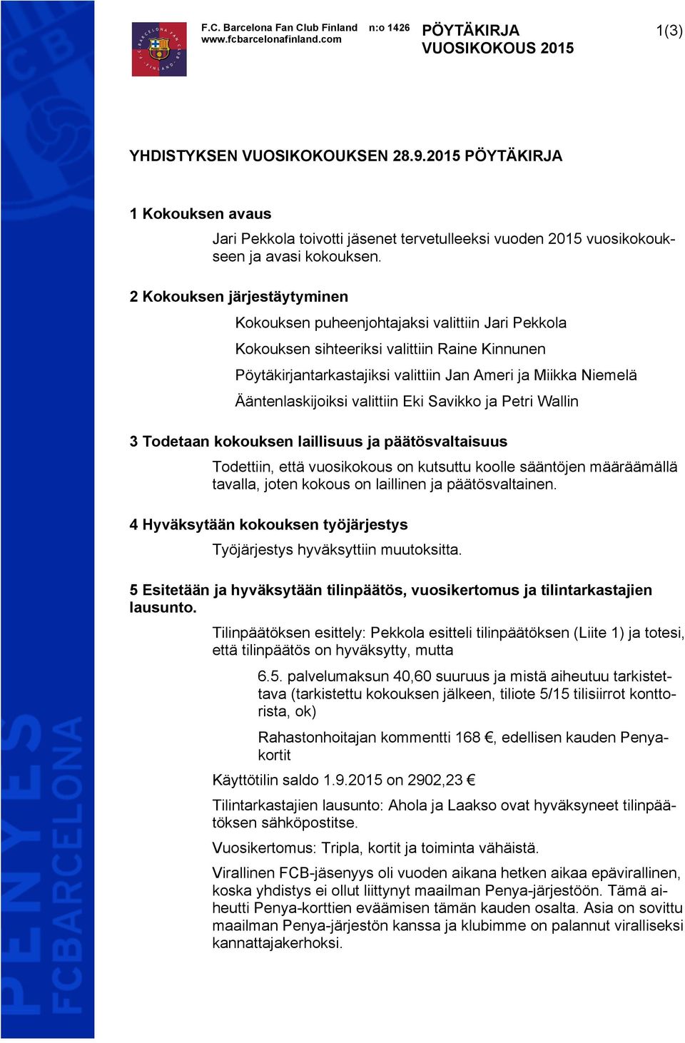 2 Kokouksen järjestäytyminen Kokouksen puheenjohtajaksi valittiin Jari Pekkola Kokouksen sihteeriksi valittiin Raine Kinnunen Pöytäkirjantarkastajiksi valittiin Jan Ameri ja Miikka Niemelä