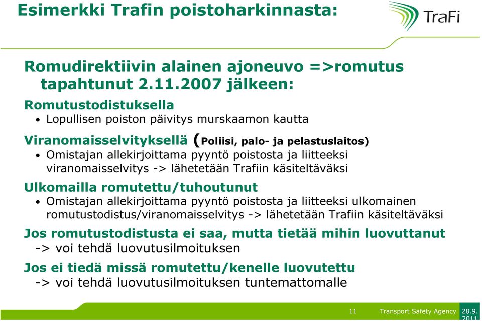 poistosta ja liitteeksi viranomaisselvitys -> lähetetään Trafiin käsiteltäväksi Ulkomailla romutettu/tuhoutunut Omistajan allekirjoittama pyyntö poistosta ja liitteeksi ulkomainen