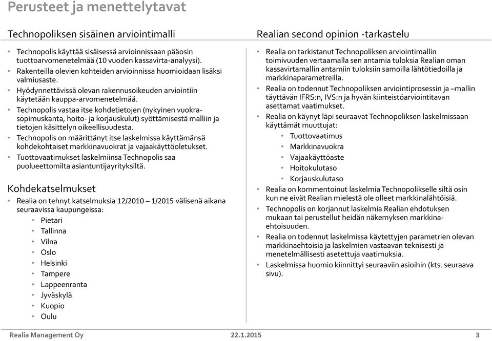 Technopolis vastaa itse kohdetietojen (nykyinen vuokrasopimuskanta, hoito- ja korjauskulut) syöttämisestä malliin ja tietojen käsittelyn oikeellisuudesta.