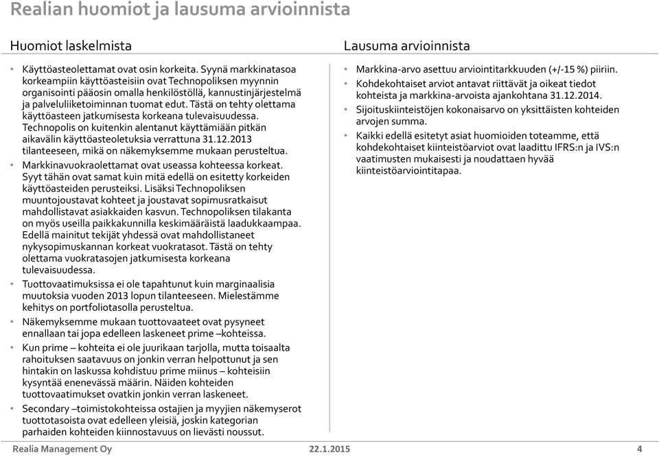 Tästä on tehty olettama käyttöasteen jatkumisesta korkeana tulevaisuudessa. Technopolis on kuitenkin alentanut käyttämiään pitkän aikavälin käyttöasteoletuksia verrattuna 31.12.