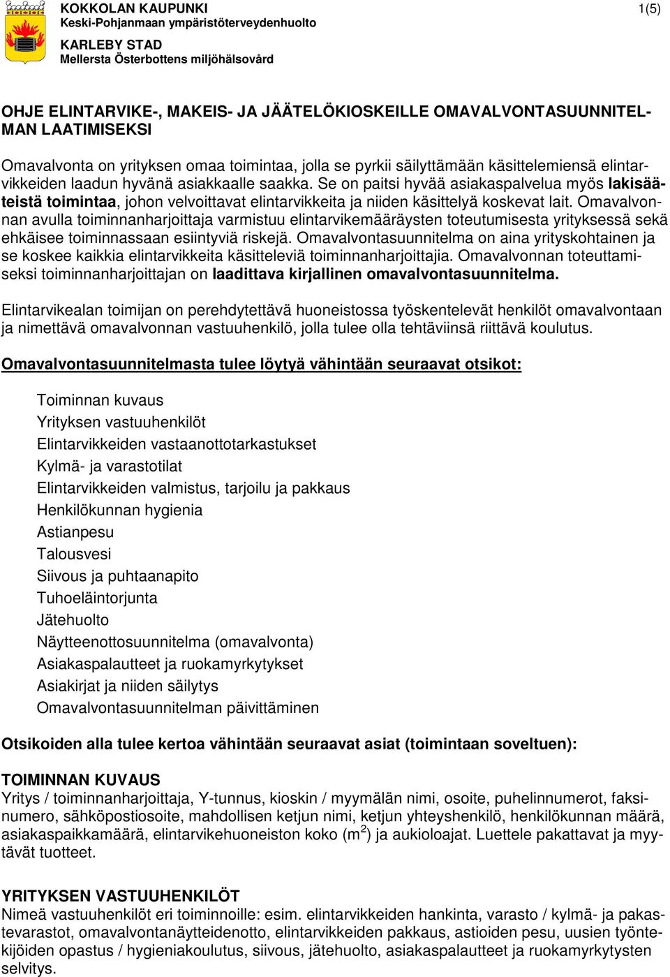 Omavalvonnan avulla toiminnanharjoittaja varmistuu elintarvikemääräysten toteutumisesta yrityksessä sekä ehkäisee toiminnassaan esiintyviä riskejä.