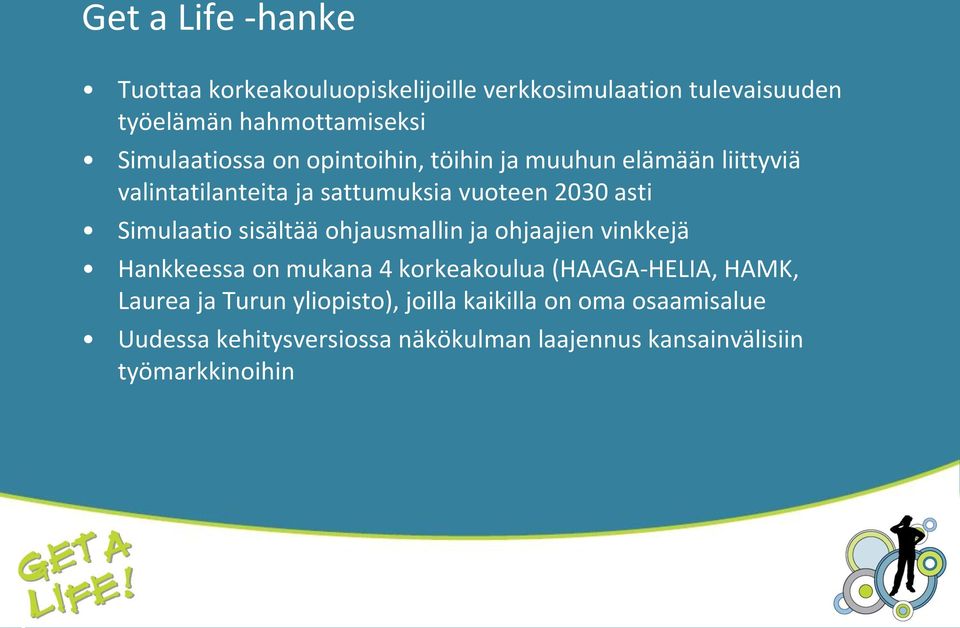 Simulaatio sisältää ohjausmallin ja ohjaajien vinkkejä Hankkeessa on mukana 4 korkeakoulua (HAAGA-HELIA, HAMK, Laurea