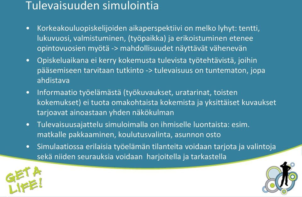 työelämästä (työkuvaukset, uratarinat, toisten kokemukset) ei tuota omakohtaista kokemista ja yksittäiset kuvaukset tarjoavat ainoastaan yhden näkökulman Tulevaisuusajattelu simuloimalla on