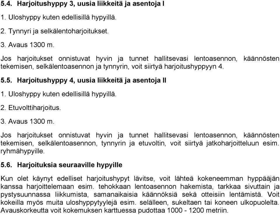 5. Harjoitushyppy 4, uusia liikkeitä ja asentoja II 1. Uloshyppy kuten edellisillä hypyillä. 2. Etuvolttiharjoitus. 3. Avaus 1300 m.